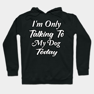 I'm Only Talking To My Dog Today Dog Lover Gift Hoodie